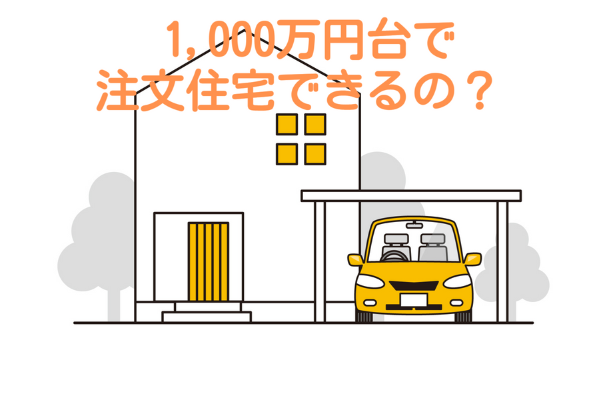 １，０００万円台で注文住宅はできるの！？
